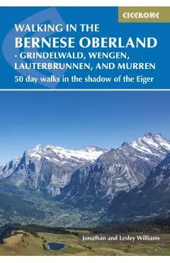 Walking in the Bernese Oberland - Grindelwald, Wengen, Lauterbrunnen, and Murren: 50 Day Walks in the Jungfrau Region