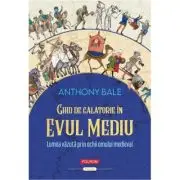 Ghid de calatorie in Evul Mediu. Lumea vazuta prin ochii omului medieval