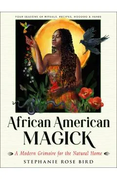 African American Magick: A Modern Grimoire for the Natural Home (Four Seasons of Rituals, Recipes, Hoodoo & Herbs)