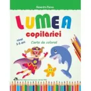 Lumea copilariei - Carte de colorat 3-5 ani