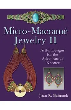 Micro-Macrame Jewelry II: Artful Designs for the Adventurous Knotter