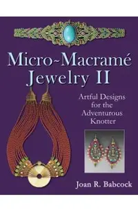 Micro-Macrame Jewelry II: Artful Designs for the Adventurous Knotter