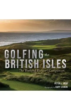Golfing the British Isles: The Weekend Warrior's Companion
