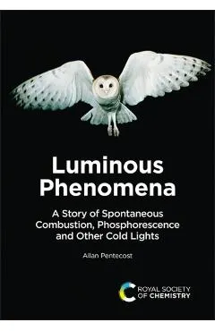Luminous Phenomena: A Story of Spontaneous Combustion, Phosphorescence and Other Cold Lights