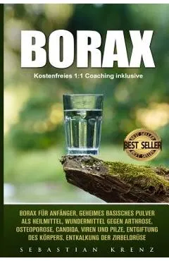 Borax: Borax F�r Anf�nger, Geheimes Basisches Pulver ALS Heilmittel, Wundermittel Gegen Arthrose, Osteoporose, Candida, Viren