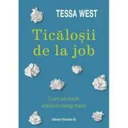 Ticalosii de la job. Cum sa rezisti cand ai colegi toxici
