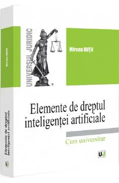 Elemente de dreptul inteligentei artificiale. Curs universitar