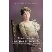 Taina si sens in Povestea vietii mele, capodopera Mariei, Regina Romaniei
