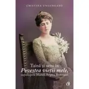 Taina si sens in Povestea vietii mele, capodopera Mariei, Regina Romaniei
