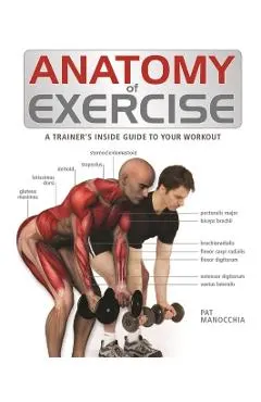 Anatomy of Exercise: A Trainer's Inside Guide to Your Workout