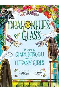 Dragonflies of Glass: The Story of Clara Driscoll and the Tiffany Girls
