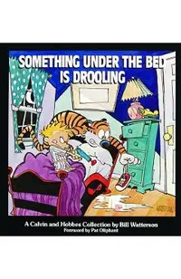 Something Under the Bed Is Drooling: A Calvin and Hobbes Collection