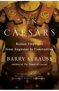 Ten Caesars: Roman Emperors from Augustus to Constantine