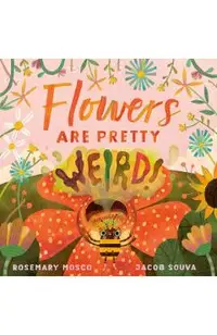 Flowers Are Pretty ... Weird!