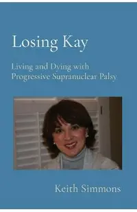 Losing Kay: Living and Dying with Progressive Supranuclear Palsy