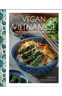 Vegan Vietnamese: Vibrant Plant-Based Recipes to Enjoy Every Day