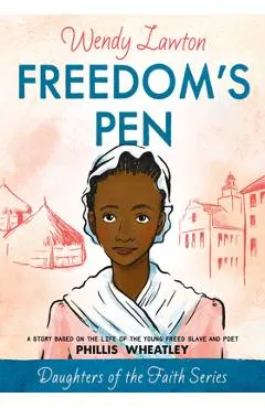 Freedom's Pen: A Story Based on the Life of the Young Freed Slave and Poet Phillis Wheatley