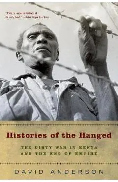 Histories of the Hanged: The Dirty War in Kenya and the End of Empire