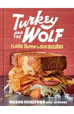 Turkey and the Wolf: Flavor Trippin' in New Orleans [A Cookbook]
