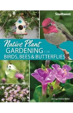 Native Plant Gardening for Birds, Bees & Butterflies: Southwest