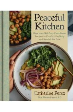 Peaceful Kitchen: More Than 100 Cozy Plant-Based Recipes to Comfort the Body and Nourish the Soul