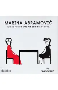 Marina Abramovic Turned Herself Into Art and Wasn't Sorry.