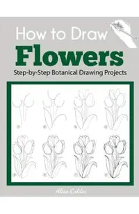 How to Draw Flowers: Step-by-Step Botanical Drawing Projects