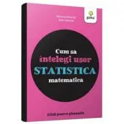 Cum sa intelegi usor statistica matematica. Ghid pentru gimnaziu. Colectia cum sa reusesti fara sa tocesti