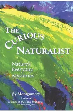 The Curious Naturalist: Nature's Everyday Mysteries
