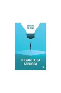 Creativitatea serioasă - Paperback - Edward de Bono