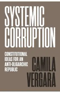 Systemic Corruption: Constitutional Ideas for an Anti-Oligarchic Republic