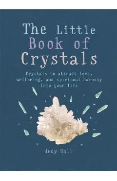 The Little Book of Crystals: Crystals to Attract Love, Wellbeing and Spiritual Harmony Into Your Life