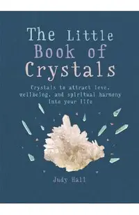The Little Book of Crystals: Crystals to Attract Love, Wellbeing and Spiritual Harmony Into Your Life