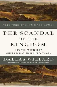 The Scandal of the Kingdom: How the Parables of Jesus Revolutionize Life with God
