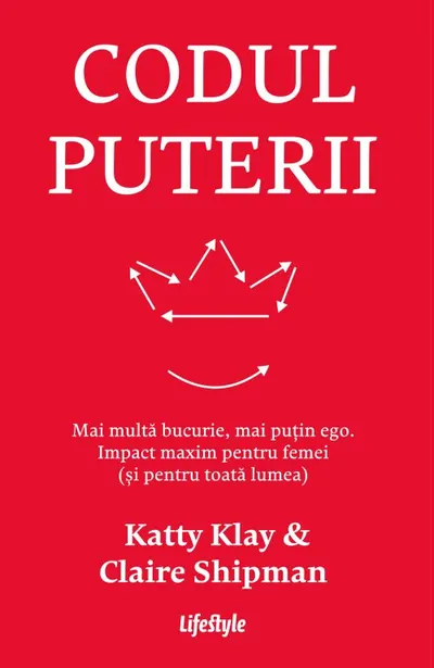 Codul puterii. Mai multă bucurie, mai puțin ego. Impact maxim pentru femei (și pentru toată lumea)