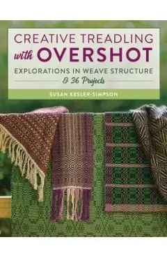 Creative Treadling with Overshot: Explorations in Weave Structure & 36 Projects
