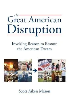 The Great American Disruption: Invoking Reason to Restore the American Dream