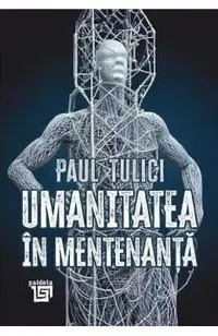 Umanitatea in mentenanta. Diagnoza contemporaneitatii