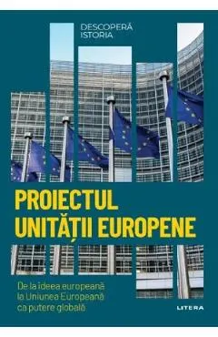 Descopera Istoria. Proiectul Unitatii Europene