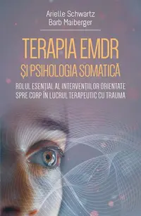Terapia EMDR si psihologia somatica - Paperback brosat - Arielle Schwartz, Barb Maiberger