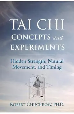 Tai Chi Concepts and Experiments: Hidden Strength, Natural Movement, and Timing