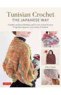 Tunisian Crochet - The Japanese Way: Combine the Best of Knitting and Crochet Using Clear Japanese-Style Charts & Symbols