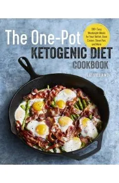 The One Pot Ketogenic Diet Cookbook: 100+ Easy Weeknight Meals for Your Skillet, Slow Cooker, Sheet Pan, and More