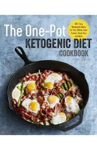 The One Pot Ketogenic Diet Cookbook: 100+ Easy Weeknight Meals for Your Skillet, Slow Cooker, Sheet Pan, and More
