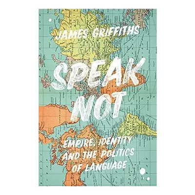 Speak Not: Empire, Identity & The Politics Of Language