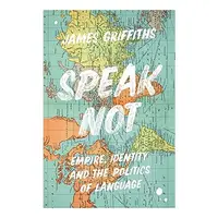Speak Not: Empire, Identity & The Politics Of Language
