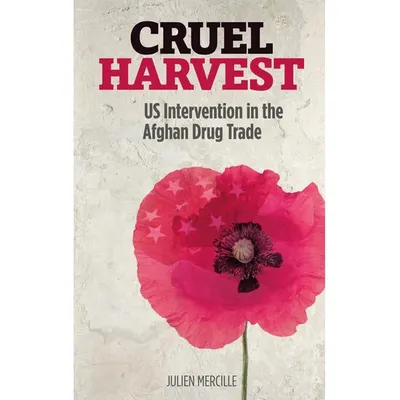 Cruel Harvest: U.S. Intervention in the Afghan Drug Trade
