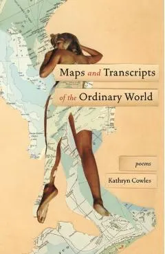 Maps and Transcripts of the Ordinary World: Poems