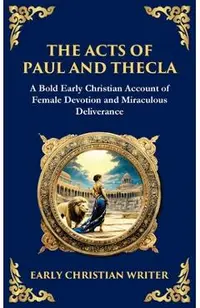 The Acts of Paul and Thecla: A Timeless Tale of Faith, Courage, and Devotion