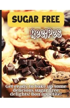 Sugar Free Recipes: Delicious homemade sugar Free food for everyone to enjoy